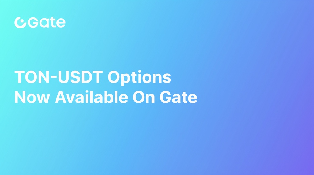 Gate Launches TON-USDT Options, Expanding High-Quality Blockchain Derivatives Portfolio